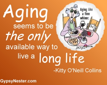 Aging seems to be the only available way to live a long life -Kitty O'Neill Collins