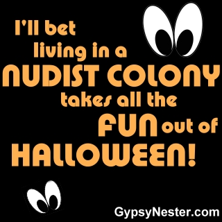 I'll bet living in a nudist colony takes all the fun out of Halloween! 