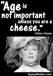 Age is not important unless you are a cheese. -Helen Hayes 