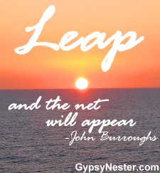 Leap and the net will appear -John Burroughs
