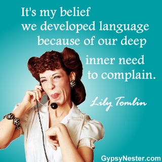 It's my belief we developed language because of our deep inner need to complain. Lily Tomlin 