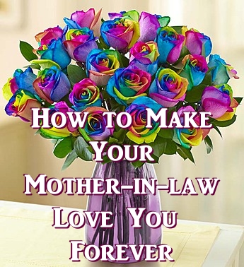 How to Make Your Mother-in-law Love You Forever