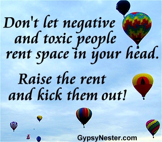 Don't let negative and toxic people rent space in your head. Raise the rent and kick them out! 