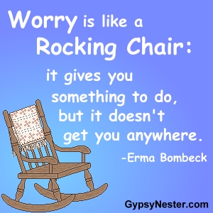 Worry is like a rocking chair: it gives you something to do, but doesn't get you anywhere -Erma Bombeck 