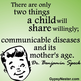 There are only two things a child will share willingly; communicable diseases and its mother's age. -Dr. Benjamin Spock 