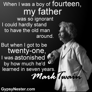 When I was a boy of fourteen, my father was so ignorant I could hardly stand to have the old man around. -Mark Twain 